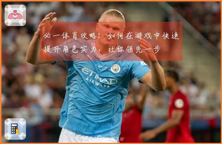 必一体育攻略：如何在游戏中快速提升角色实力，让你领先一步