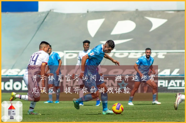 开云体育官方访问后，避开这些常见误区，提升你的游戏体验